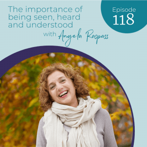 The importance of being seen, heard and understood 118